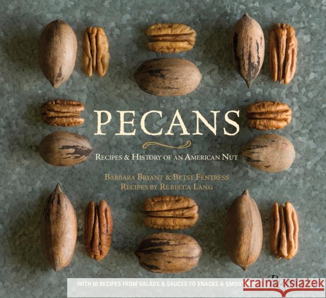 Pecans: Recipes and History of an American Nut Barbara Bryant Betsy Fentress Rebecca Lang 9780847864560
