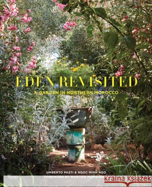 Eden Revisited: A Garden in Northern Morocco Umberto Pasti Ngo Ngo Martina Mondadori Sartogo 9780847864805 Rizzoli International Publications
