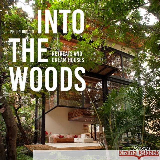 Into the Woods: Retreats and Dream Houses Philip Jodidio 9780847866076 Rizzoli International Publications