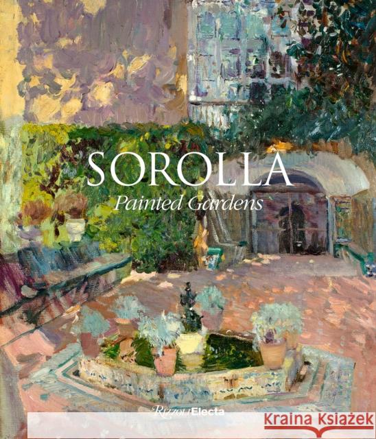 Sorolla: The Painted Gardens Blanca Pons-Sorolla 9780847866489