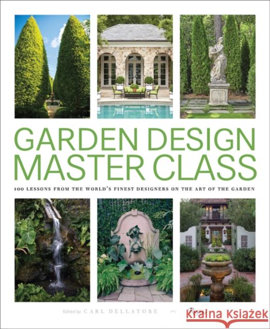 Garden Design Master Class: 100 Lessons from the World's Finest Designers on the Art of the Garden Dellatore, Carl 9780847866663