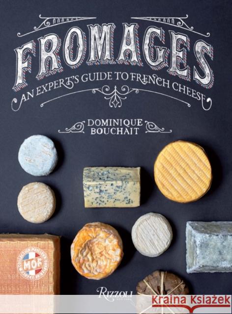 Fromages: An Expert's Guide to French Cheese Bouchait, Dominique 9780847866731 Rizzoli International Publications