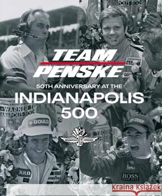 Team Penske: 50th Anniversary at the Indianapolis 500 Team Penske 9780847867189 Rizzoli International Publications
