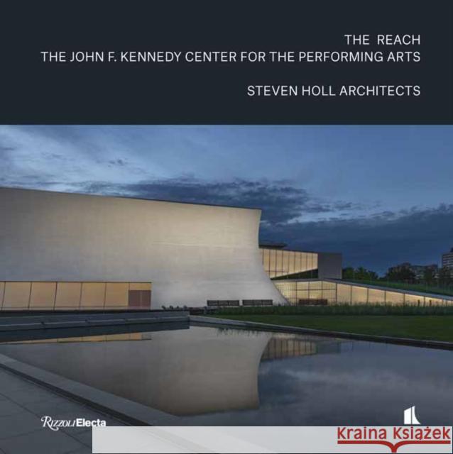 The Reach: The John F. Kennedy Center for the Performing Arts Holl, Steven 9780847867370 Rizzoli Electa