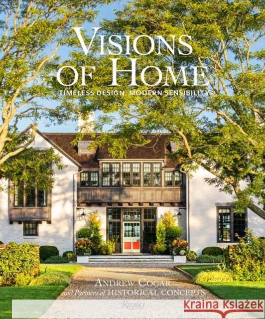 Visions of Home: Timeless Design, Modern Sensibility Cogar, Andrew 9780847867608 Rizzoli International Publications