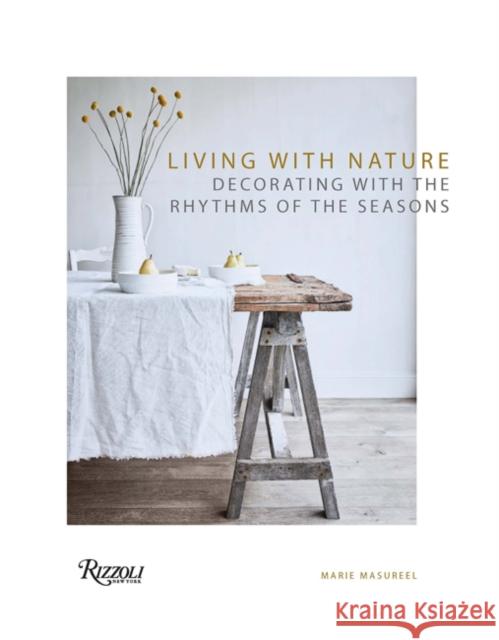 Living with Nature: Decorating with the Rhythms of the Seasons Masureel, Marie 9780847867943 Rizzoli International Publications