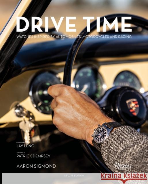 Drive Time Deluxe Edition: Watches Inspired by Automobiles, Motorcycles, and Racing Aaron Sigmond Jay Leno Patrick Dempsey 9780847869466 Rizzoli International Publications