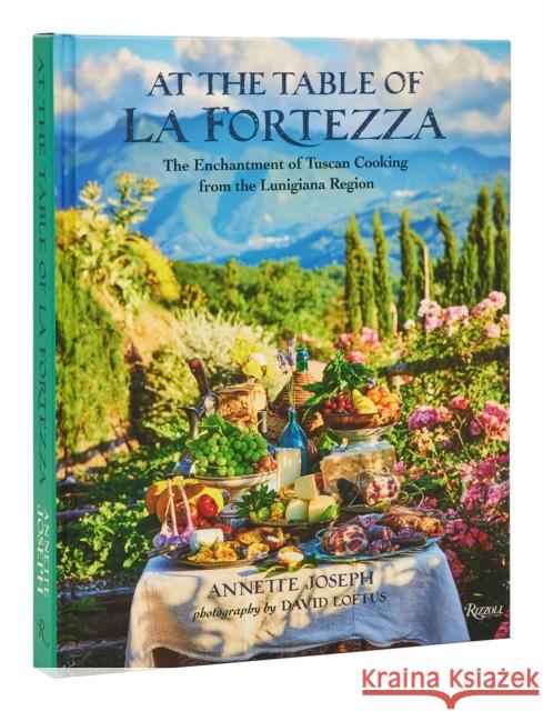 At the Table of La Fortezza: The Enchantment of Tuscan Cooking From the Lunigiana Region David Loftus 9780847869480 Rizzoli International Publications