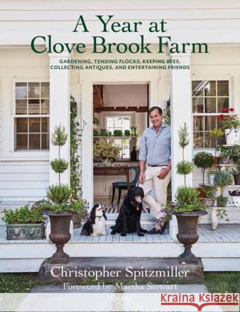 A Year at Clove Brook Farm: Gardening, Tending Flocks, Keeping Bees, Collecting Antiques, and Entertaining Friends Christopher Spitzmiller Martha Stewart 9780847869749