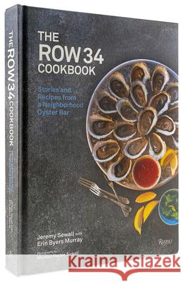 The Row 34 Cookbook: Stories and Recipes from a Neighborhood Oyster Bar Jeremy Sewall Erin Byers Murray Renee Erickson 9780847869831 Rizzoli International Publications