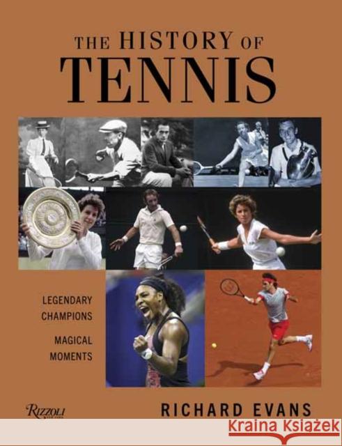The History of Tennis: Legendary Champions. Magical Moments. Evans, Richard 9780847869879 Rizzoli International Publications