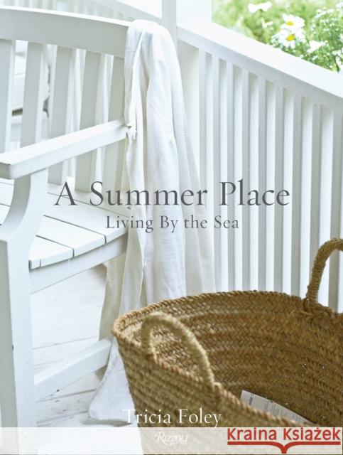 A Summer Place: Living by the Sea Tricia Foley 9780847870004 Rizzoli International Publications