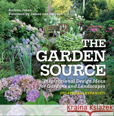 The Garden Source: Inspirational Design Ideas for Gardens and Landscapes Jones, Andrea 9780847870172 Rizzoli International Publications