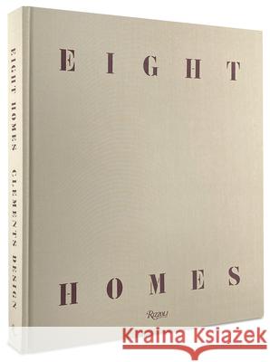 Eight Homes: Clements Design Kathleen Clements Tommy Clements Mayer Rus 9780847870585 Rizzoli International Publications