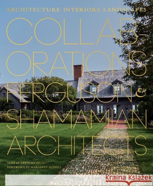 Collaborations: Architecture, Interiors, Landscapes: Ferguson & Shamamian Architects David Masello Margaret Russell 9780847870608 Rizzoli International Publications
