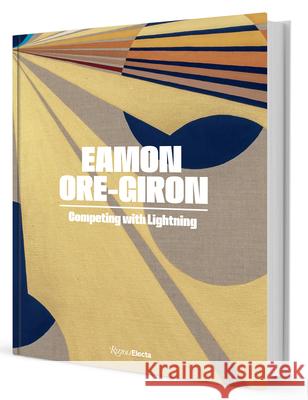 Eamon Ore-Giron: Competing with Lightning Miranda Lash C. Ondine Chavoya Jace Clayton 9780847871322 Rizzoli International Publications
