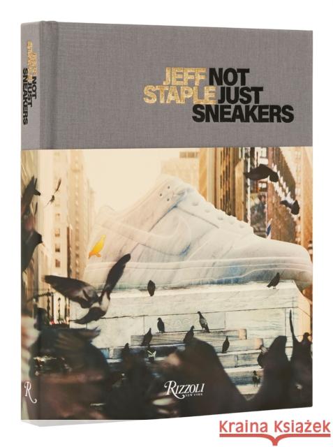 Jeff Staple: Not Just Sneakers Jeff Staple Hiroshi Fujiwara Futura 9780847871339 Rizzoli International Publications