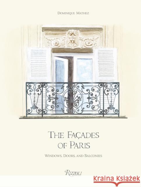 The Facades of Paris: Windows, Doors, and Balconies Oliver Gabet 9780847871605 Rizzoli International Publications