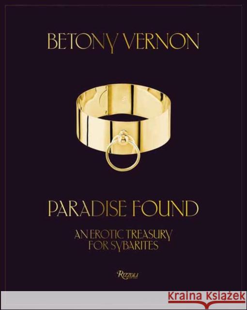 Paradise Found: An Erotic Treasury for Sybarites Betony Vernon 9780847872169 Rizzoli International Publications