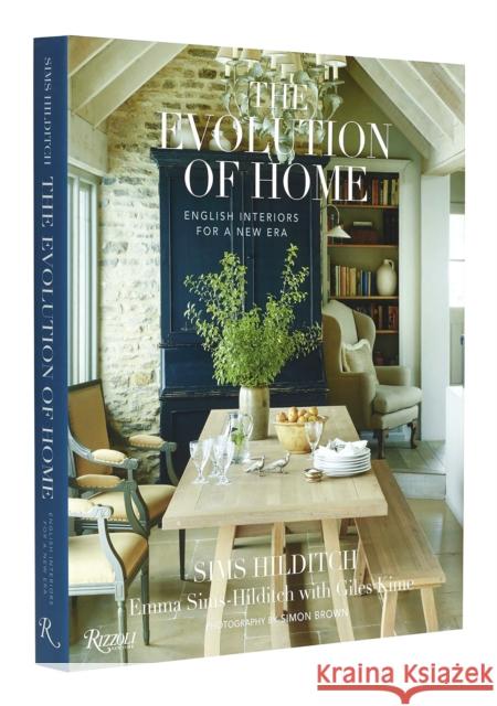 The Evolution of Home: English Interiors for a New Era Emma Sims-Hilditch Giles Kime Simon Brown 9780847872459 Rizzoli International Publications