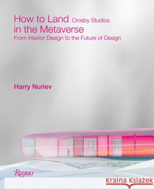 How to Land in the Metaverse: From Interior Design to the Future of Design Crosby Studios 9780847872589 Rizzoli International Publications