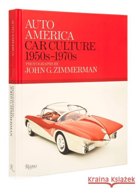 Auto America: Car Culture 1950s-1970s: Photographs By John G. Zimmerman Greg Zimmerman 9780847872749 Rizzoli International Publications