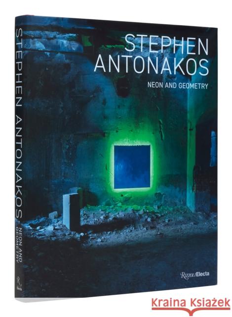 Stephen Antonakos: Neon and Geometry David Ebony 9780847872978 Rizzoli International Publications