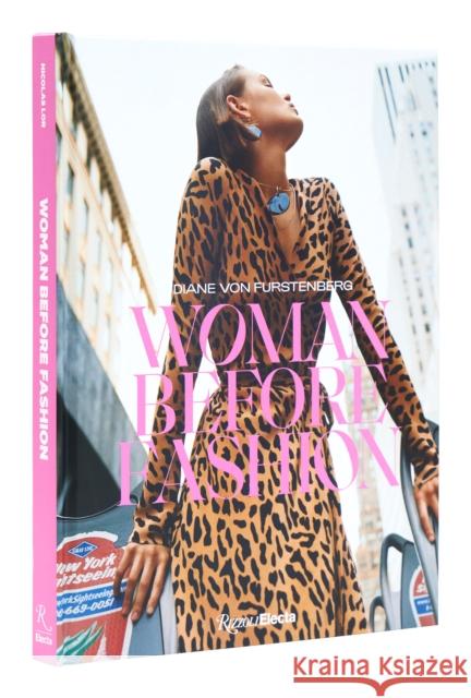 Diane Von Furstenberg: Woman Before Fashion Nicolas Lor Diane Von Furstenberg Lydia Kamitsis 9780847873111 Rizzoli International Publications