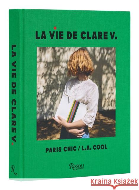 La Vie de Clare V.: Paris Chic/L.A. Cool Clare Vivier Christy Turlington Jimmy Kimmel 9780847873197 Rizzoli International Publications