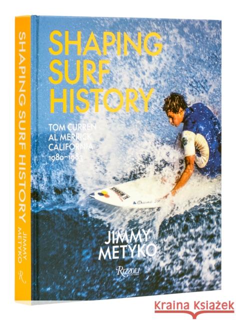 Shaping Surf History: Tom Curren and Al Merrick, California 1980-1983 Jimmy Metyko Jamie Brisick Sam George 9780847873562 Rizzoli International Publications