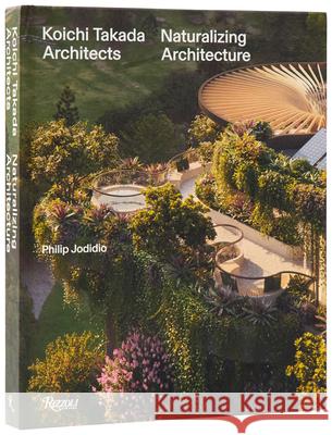 Koichi Takada: Naturalizing Architecture B?atrice Grenier Philip Jodidio 9780847874224 Rizzoli International Publications
