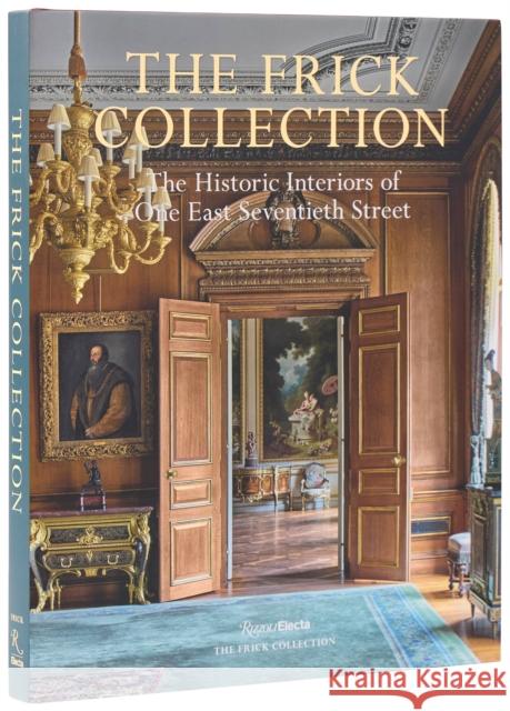 The Frick Collection: The Historic Interiors Miguel Flores-Vianna 9780847874361 Rizzoli Electa