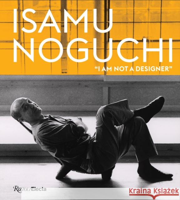 Isamu Noguchi: “I am not a designer” Marin R. Sullivan 9780847876198 Rizzoli Electa