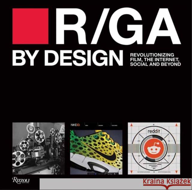 R/GA By Design: Revolutionizing Film, Internet, Social and Beyond Anne Quito 9780847876471 Rizzoli International Publications