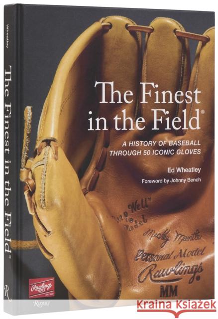 The Finest in the Field: A History of Baseball Through 50 Iconic Gloves Ed Wheatley 9780847876570