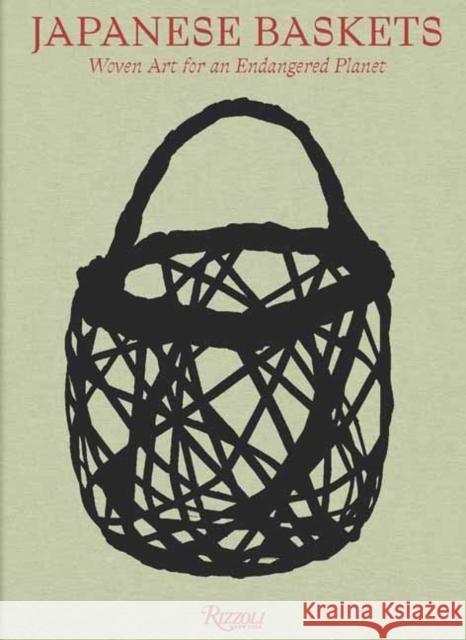 Japanese Baskets: Woven Art for an Endangered Planet Joe Earl 9780847876679 Rizzoli International Publications