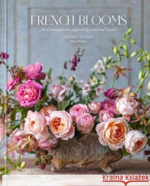 French Blooms: Floral Arrangements Inspired by Paris and Beyond Victoria A. Riccardi 9780847899067 Rizzoli International Publications