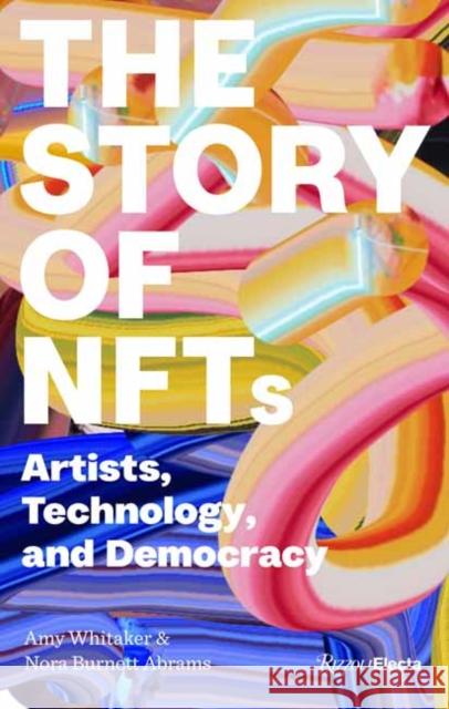 Art and NFTs: The Essential Primer Nora Burnett Abrams 9780847899364