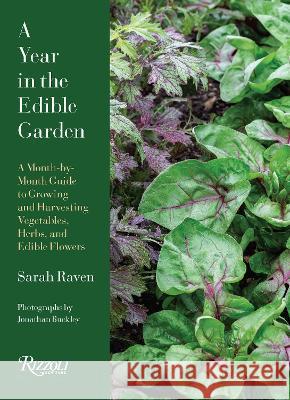 A Year in the Edible Garden: A Month-By-Month Guide to Growing and Harvesting Vegetables, Herbs, and Edible Flowers Sarah Raven 9780847899432 Rizzoli International Publications