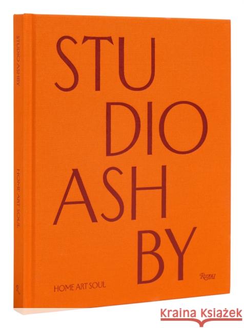 Studio Ashby: Home Art Soul Amy Astley 9780847899975 Rizzoli International Publications