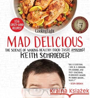 Cooking Light Mad Delicious: The Science of Making Healthy Food Taste Amazing! Schroeder, Keith 9780848704285