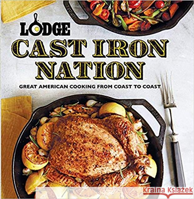 Lodge Cast Iron Nation: Great American Cooking from Coast to Coast The Lodge Company 9780848742263 Oxmoor House