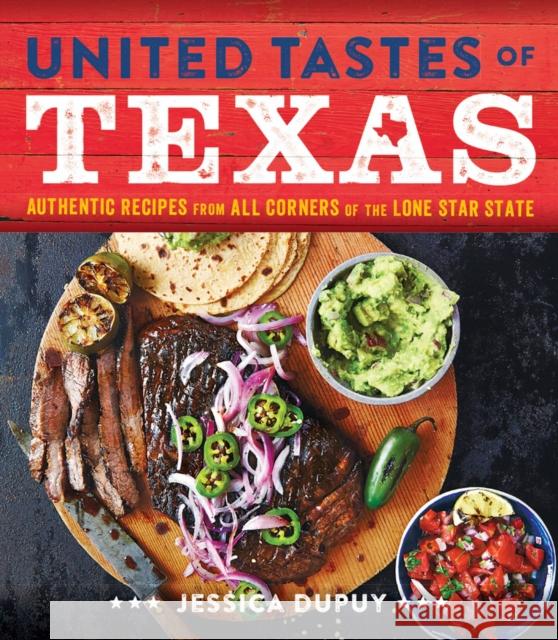 United Tastes of Texas: Authentic Recipes from All Corners of the Lone Star State Jessica Dupuy 9780848745806
