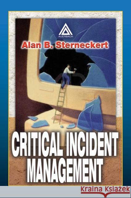 Critical Incident Management Alan B. Sterneckert 9780849300103 Auerbach Publications