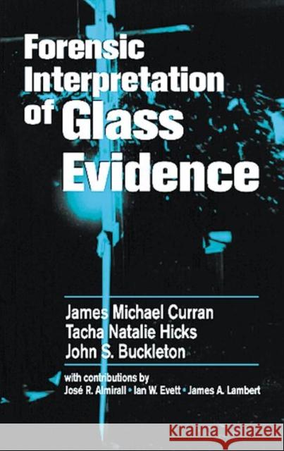 Forensic Interpretation of Glass Evidence James Michael Curran James Curran Dr John Buckleton 9780849300691 CRC Press