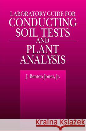 Laboratory Guide for Conducting Soil Tests and Plant Analysis J. Benton, Jr. Jones Benton J. Jones 9780849302060 CRC Press