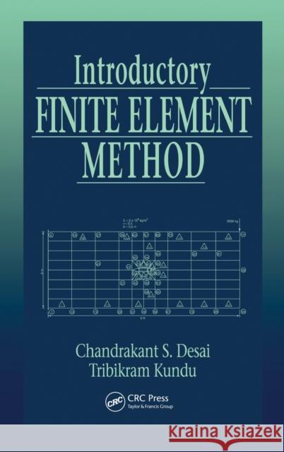 Introductory Finite Element Method Chandrakant S. Desai Tribikram Kundu C. S. Desai 9780849302435 CRC Press