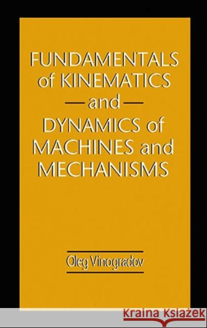 Fundamentals of Kinematics and Dynamics of Machines and Mechanisms Oleg Vinogradov O. G. Vinogradov 9780849302572 CRC Press
