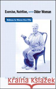 Exercise, Nutrition, and the Older Woman: Wellness for Women Over Fifty Fiatarone Singh, Maria A. 9780849302589 CRC Press