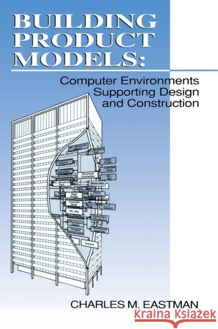 Building Product Models: Computer Environments, Supporting Design and Construction Eastman, Charles M. 9780849302596 CRC Press
